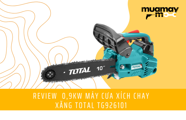 Review 0,9Kw Máy cưa xích chay xăng Total TG926101