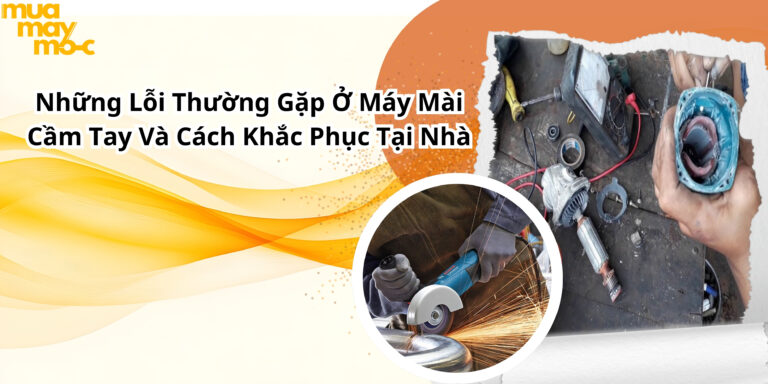 Những Lỗi Thường Gặp Ở Máy Mài Cầm Tay Và Cách Khắc Phục Tại Nhà